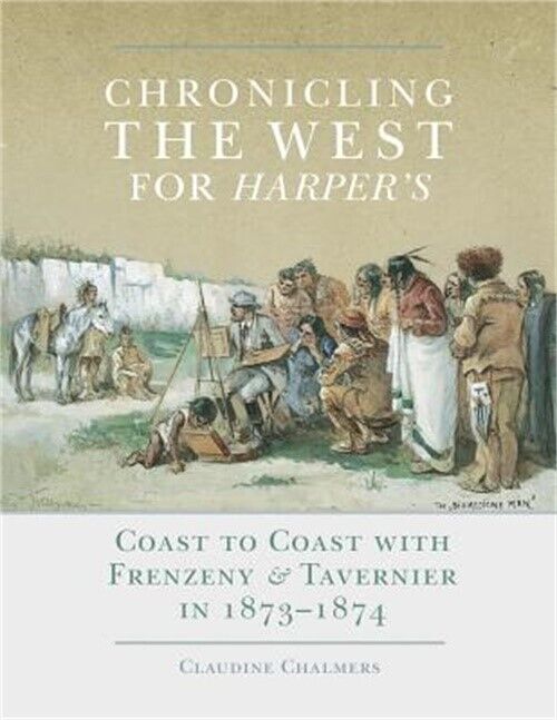 Cover, "Chronicling the West for Harper's, Coast to Coast with Frenzeny & Tavernier in 1873-1874" - author Claudine Chalmers PhD